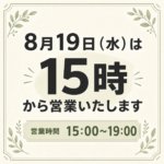 8月19日（水）は15時から営業いたします。営業時間15時から19時。